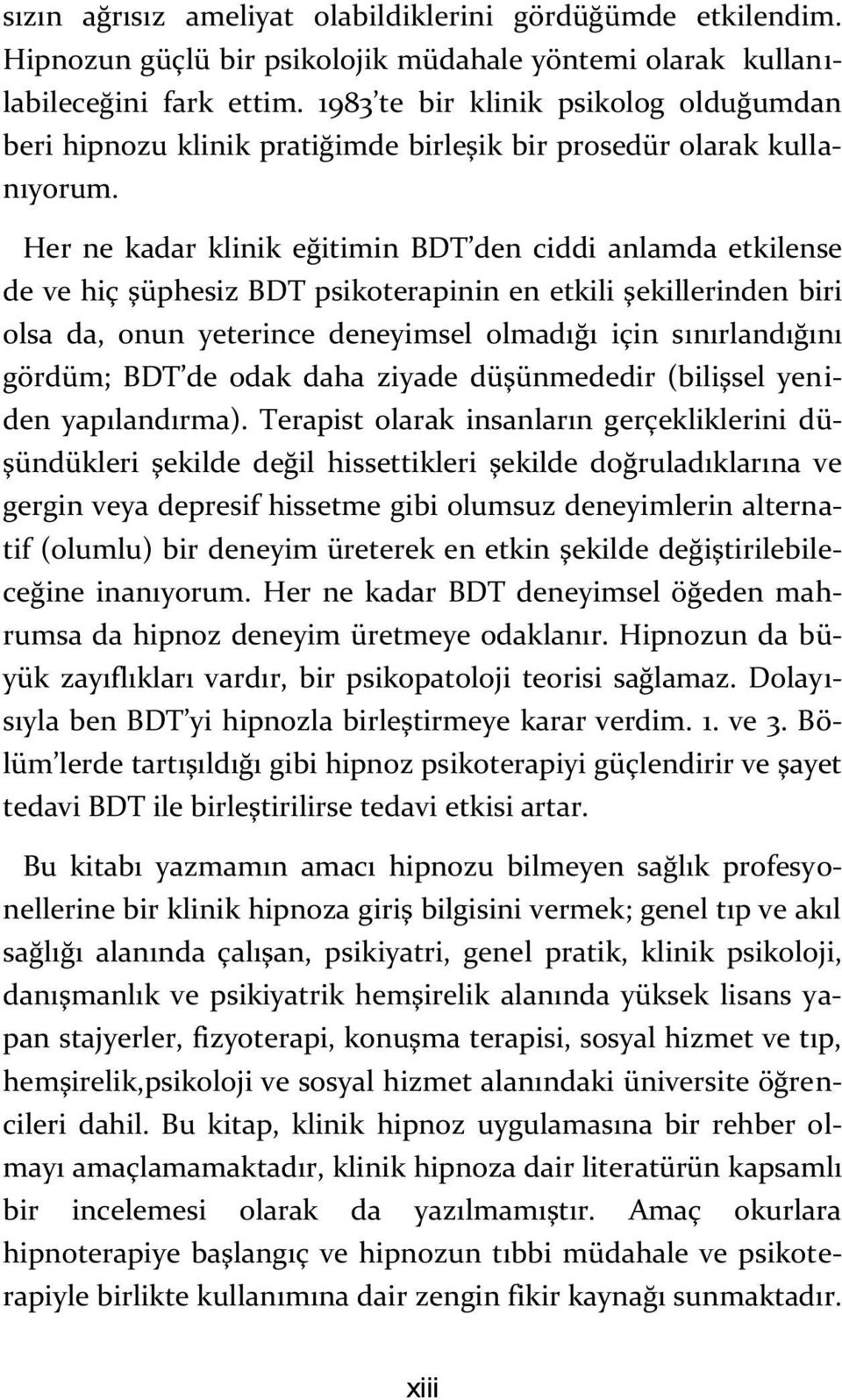 Her ne kadar klinik eğitimin BDT den ciddi anlamda etkilense de ve hiç şüphesiz BDT psikoterapinin en etkili şekillerinden biri olsa da, onun yeterince deneyimsel olmadığı için sınırlandığını gördüm;