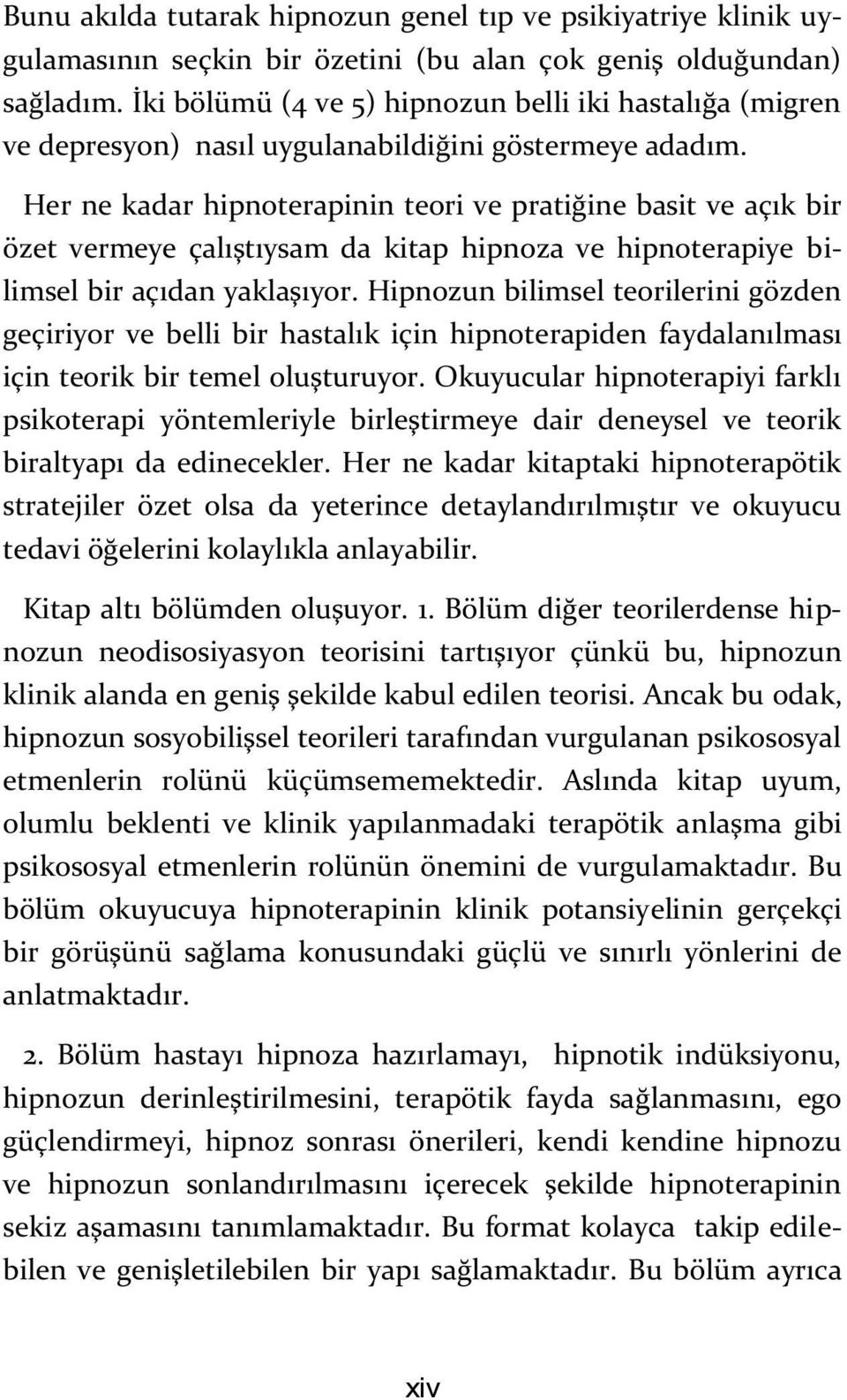 Her ne kadar hipnoterapinin teori ve pratiğine basit ve açık bir özet vermeye çalıştıysam da kitap hipnoza ve hipnoterapiye bilimsel bir açıdan yaklaşıyor.