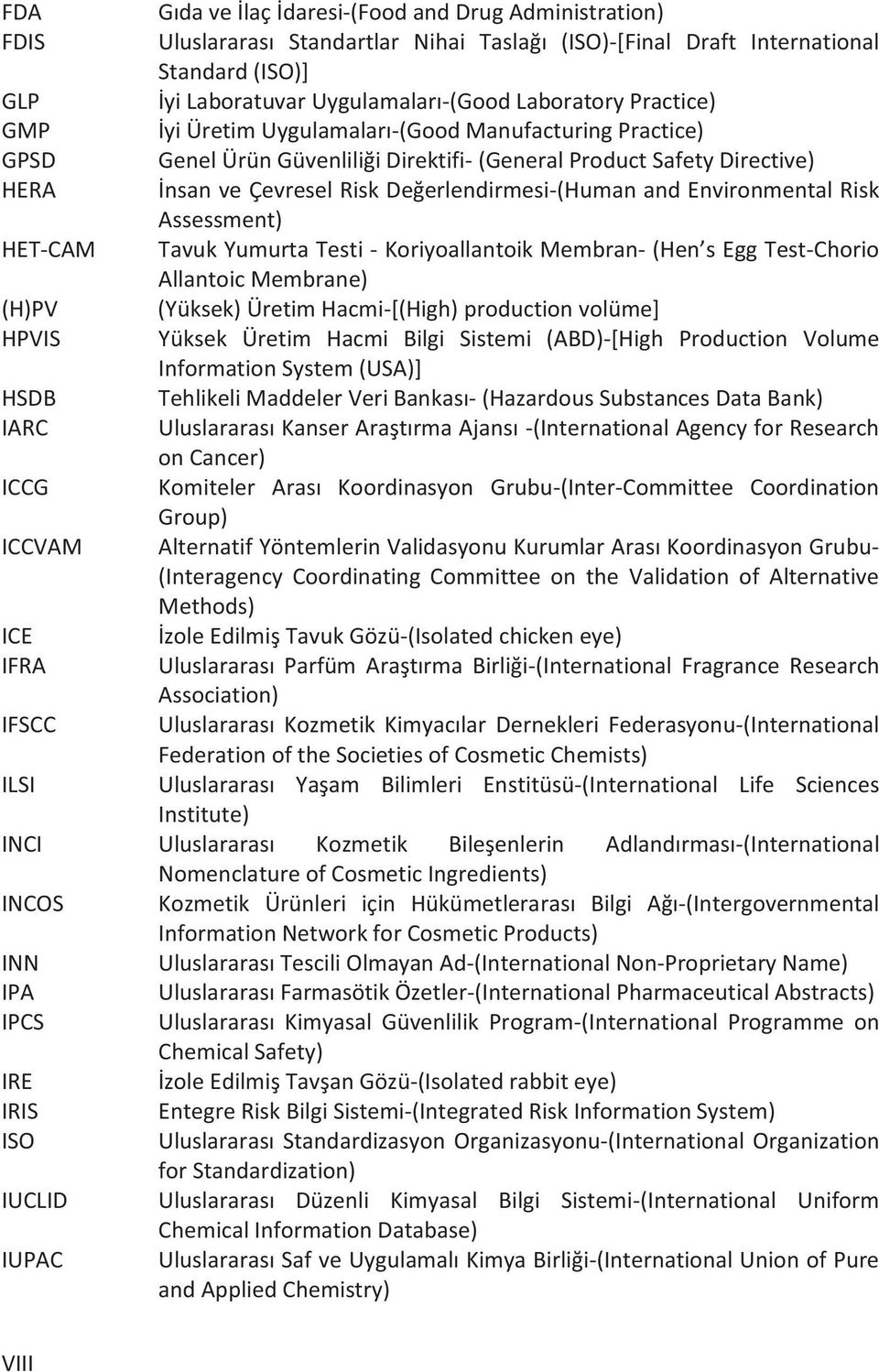 Environmental Risk Assessment) HET-CAM Tavuk Yumurta Testi - Koriyoallantoik Membran- (Hen s Egg Test-Chorio Allantoic Membrane) (H)PV (Yüksek) Üretim Hacmi-[(High) production volüme] HPVIS Yüksek