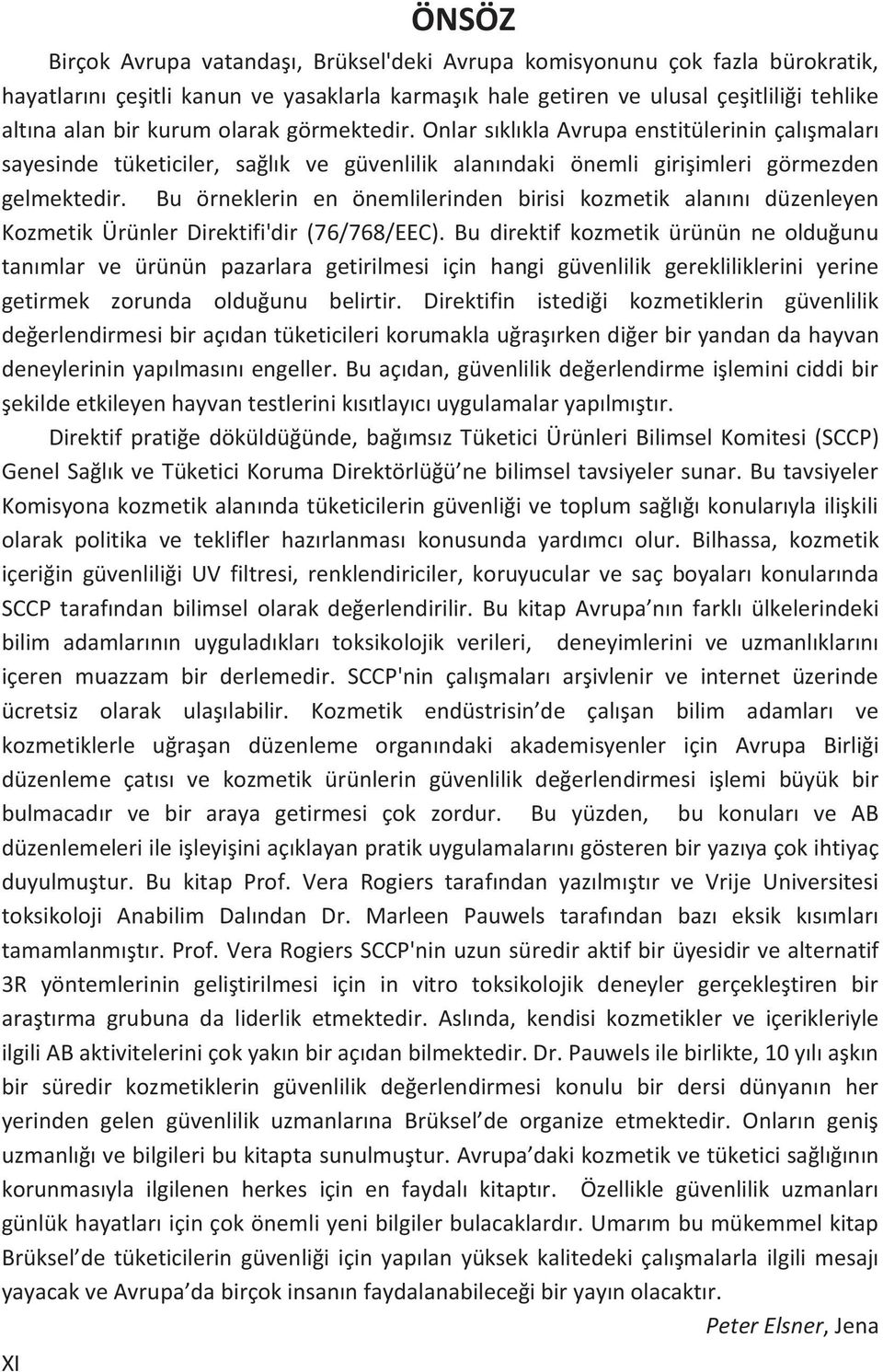 Bu örneklerin en önemlilerinden birisi kozmetik alanını düzenleyen Kozmetik Ürünler Direktifi'dir (76/768/EEC).