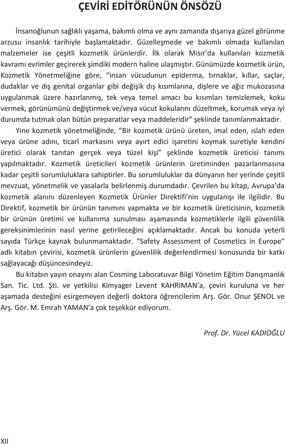 Günümüzde kozmetik ürün, Kozmetik Yönetmeliğine göre, insan vücudunun epiderma, tırnaklar, kıllar, saçlar, dudaklar ve dış genital organlar gibi değişik dış kısımlarına, dişlere ve ağız mukozasına