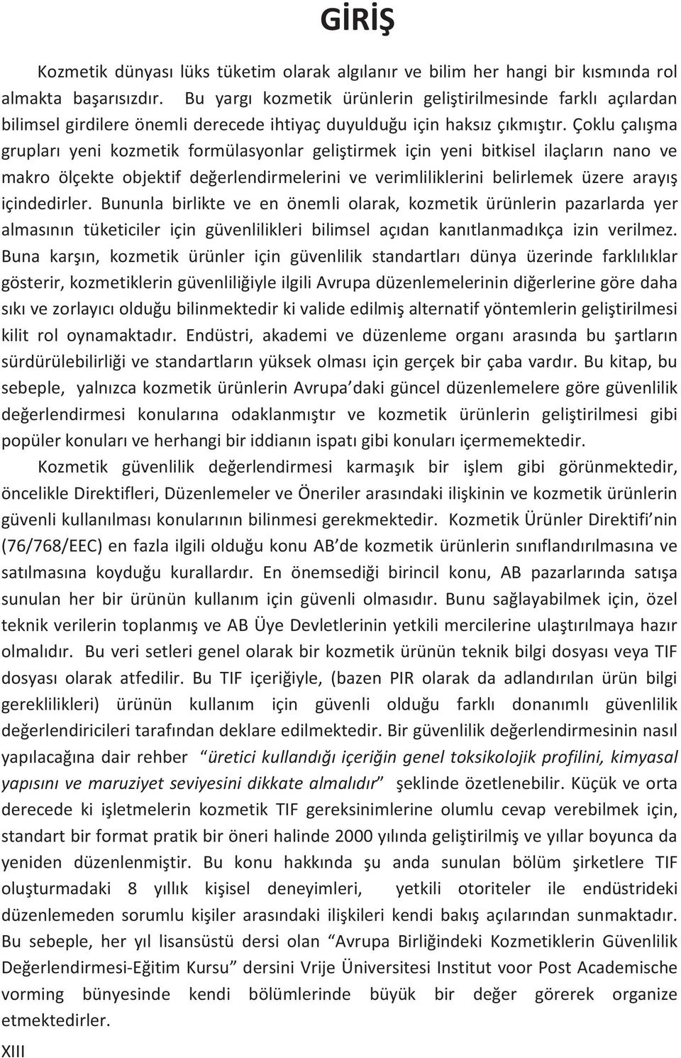 Çoklu çalışma grupları yeni kozmetik formülasyonlar geliştirmek için yeni bitkisel ilaçların nano ve makro ölçekte objektif değerlendirmelerini ve verimliliklerini belirlemek üzere arayış