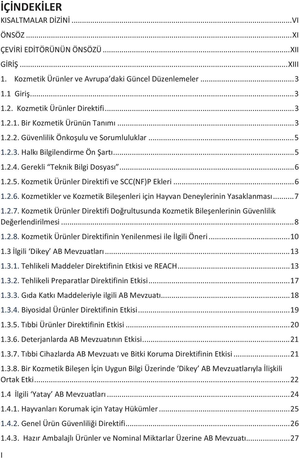 .. 6 1.2.5. Kozmetik Ürünler Direktifi ve SCC(NF)P Ekleri... 6 1.2.6. Kozmetikler ve Kozmetik Bileşenleri için Hayvan Deneylerinin Yasaklanması... 7 