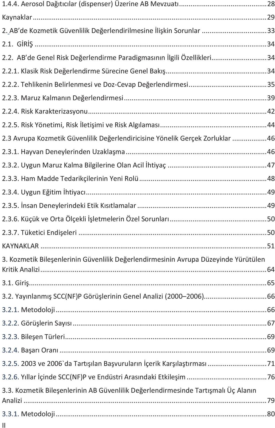 .. 42 2.2.5. Risk Yönetimi, Risk İletişimi ve Risk Algılaması... 44 2.3 Avrupa Kozmetik Güvenlilik Değerlendiricisine Yönelik Gerçek Zorluklar... 46 2.3.1. Hayvan Deneylerinden Uzaklaşma... 46 2.3.2. Uygun Maruz Kalma Bilgilerine Olan Acil İhtiyaç.