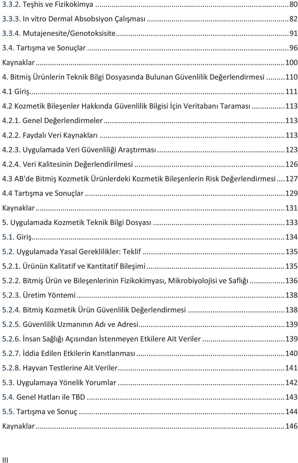 .. 113 4.2.2. Faydalı Veri Kaynakları... 113 4.2.3. Uygulamada Veri Güvenliliği Araştırması... 123 4.2.4. Veri Kalitesinin Değerlendirilmesi... 126 4.