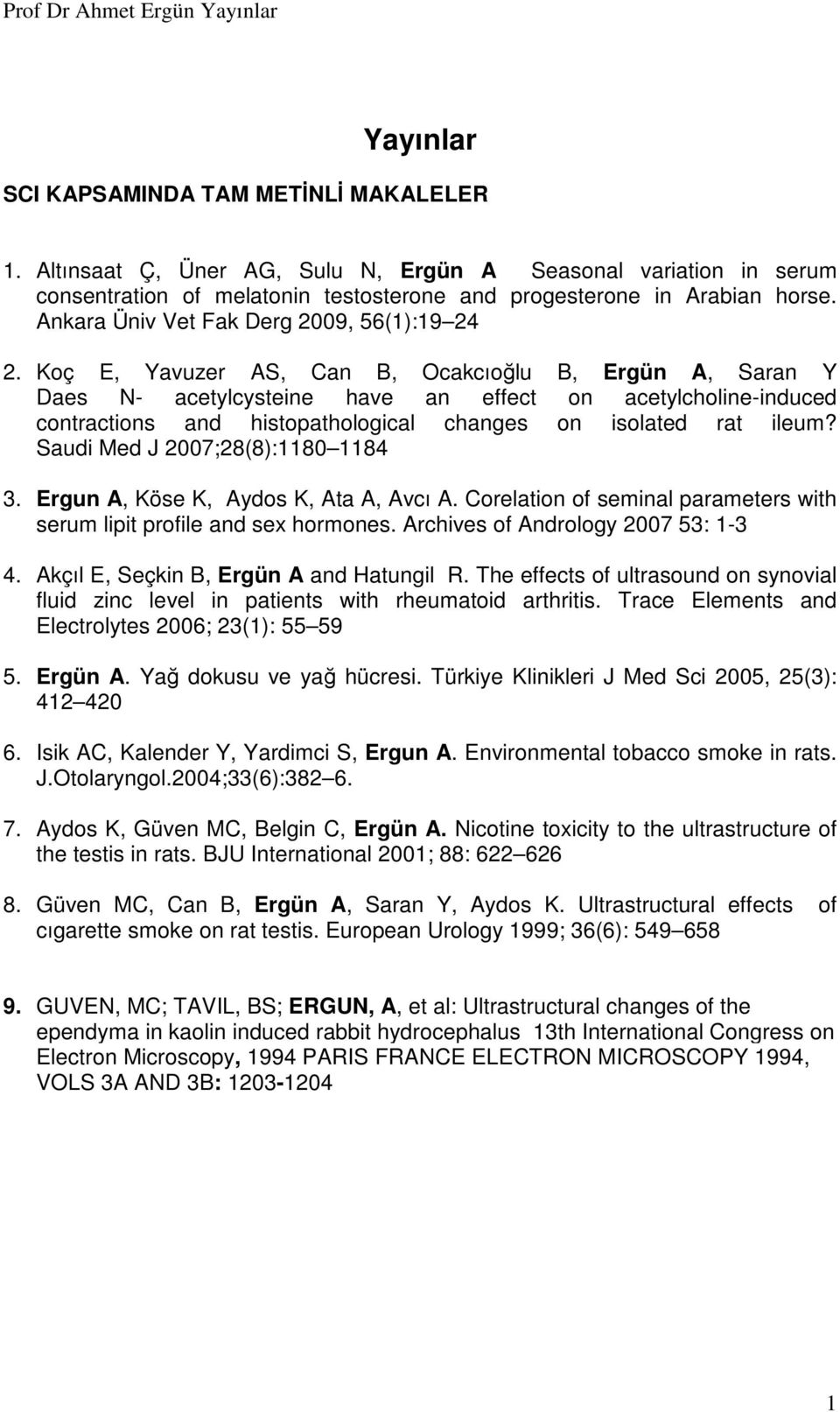 Koç E, Yavuzer AS, Can B, Ocakcıoğlu B, Ergün A, Saran Y Daes N- acetylcysteine have an effect on acetylcholine-induced contractions and histopathological changes on isolated rat ileum?