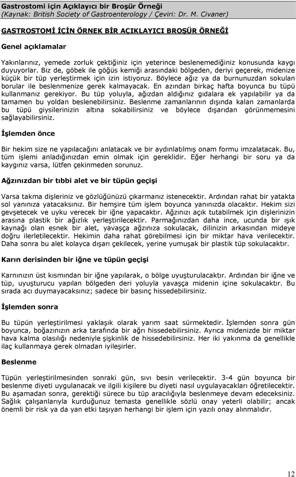 Biz de, göbek ile göğüs kemiği arasındaki bölgeden, deriyi geçerek, midenize küçük bir tüp yerleştirmek için izin istiyoruz.