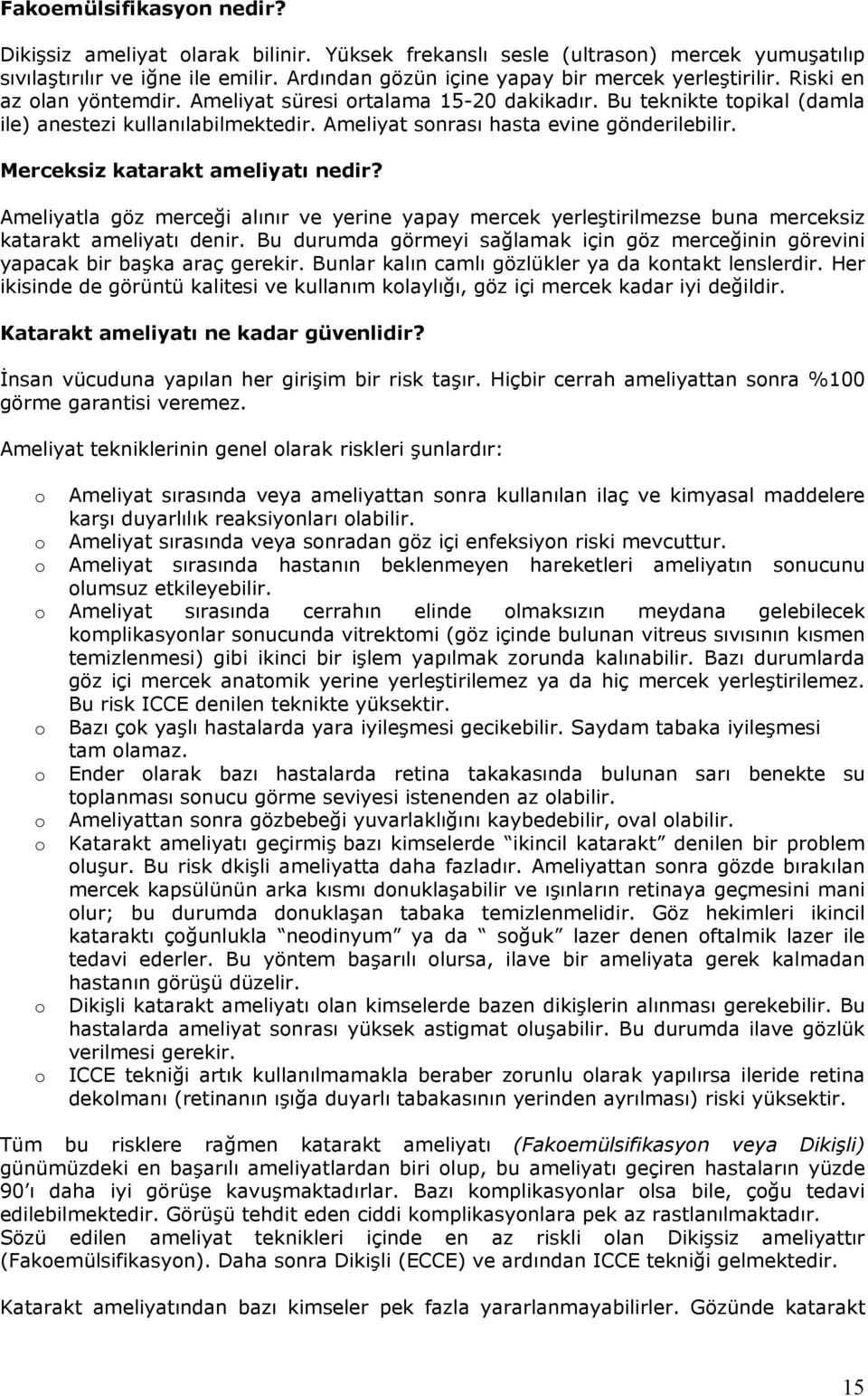 Merceksiz katarakt ameliyatı nedir? Ameliyatla göz merceği alınır ve yerine yapay mercek yerleştirilmezse buna merceksiz katarakt ameliyatı denir.