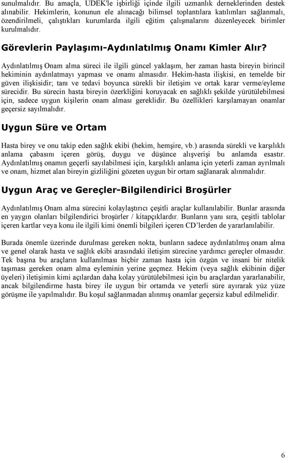 Görevlerin Paylaşımı-Aydınlatılmış Onamı Kimler Alır? Aydınlatılmış Onam alma süreci ile ilgili güncel yaklaşım, her zaman hasta bireyin birincil hekiminin aydınlatmayı yapması ve onamı almasıdır.