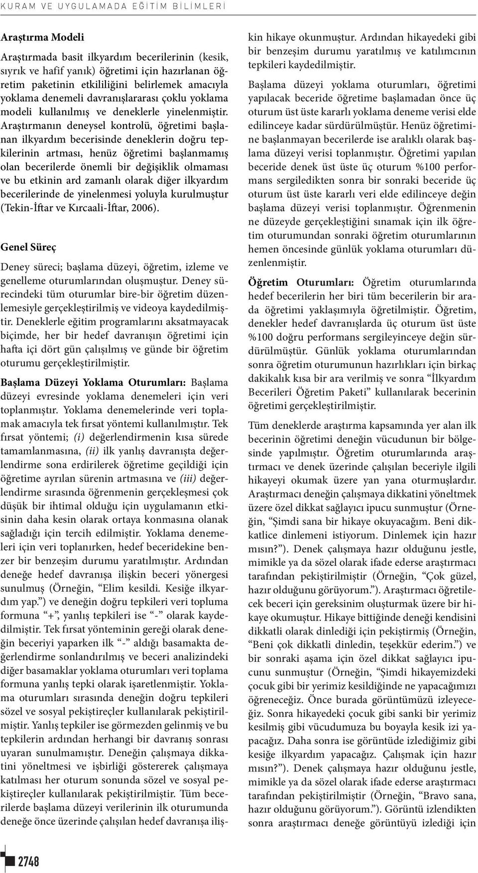 Araştırmanın deneysel kontrolü, öğretimi başlanan ilkyardım becerisinde deneklerin doğru tepkilerinin artması, henüz öğretimi başlanmamış olan becerilerde önemli bir değişiklik olmaması ve bu etkinin