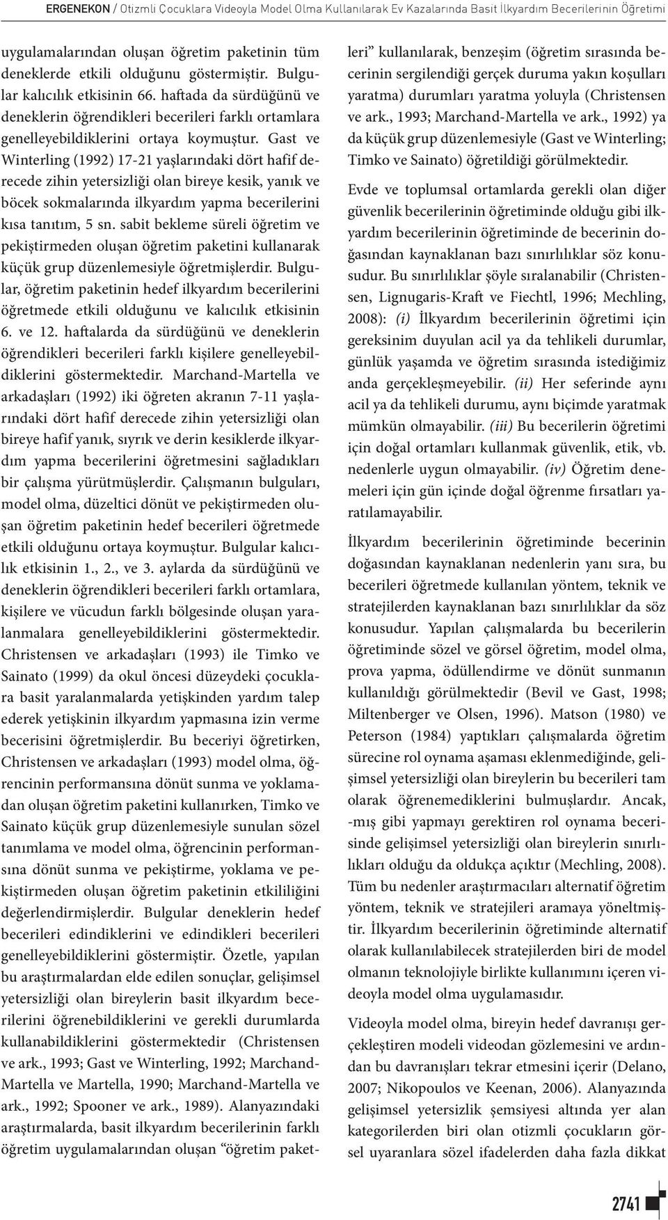 Gast ve Winterling (1992) 17-21 yaşlarındaki dört hafif derecede zihin yetersizliği olan bireye kesik, yanık ve böcek sokmalarında ilkyardım yapma becerilerini kısa tanıtım, 5 sn.