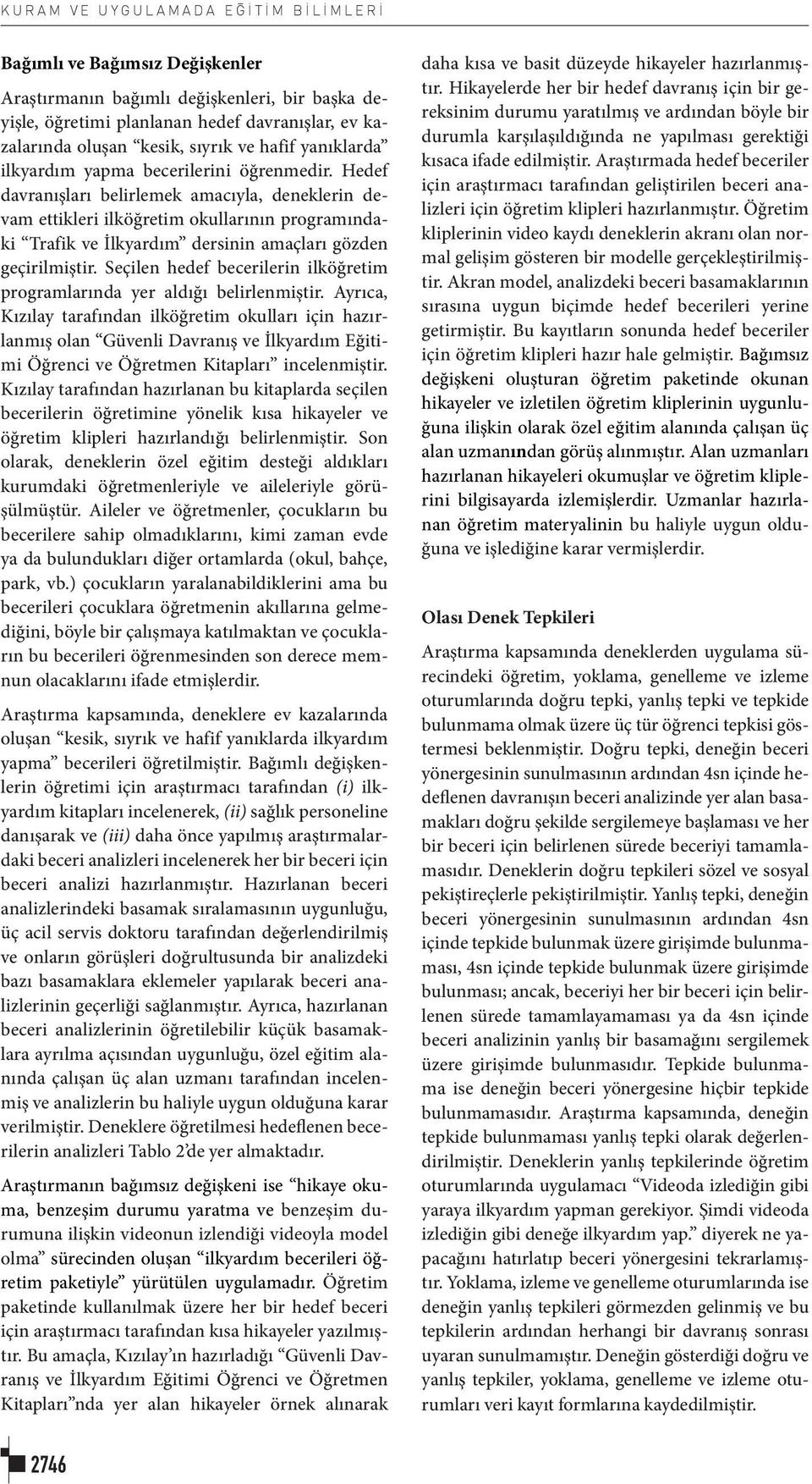 Hedef davranışları belirlemek amacıyla, deneklerin devam ettikleri ilköğretim okullarının programındaki Trafik ve İlkyardım dersinin amaçları gözden geçirilmiştir.