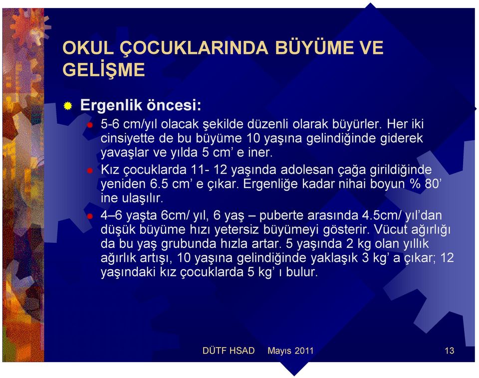 Kız çocuklarda 11-12 yaşında adolesan çağa girildiğinde yeniden 6.5 cm e çıkar. Ergenliğe kadar nihai boyun % 80 ine ulaşılır.