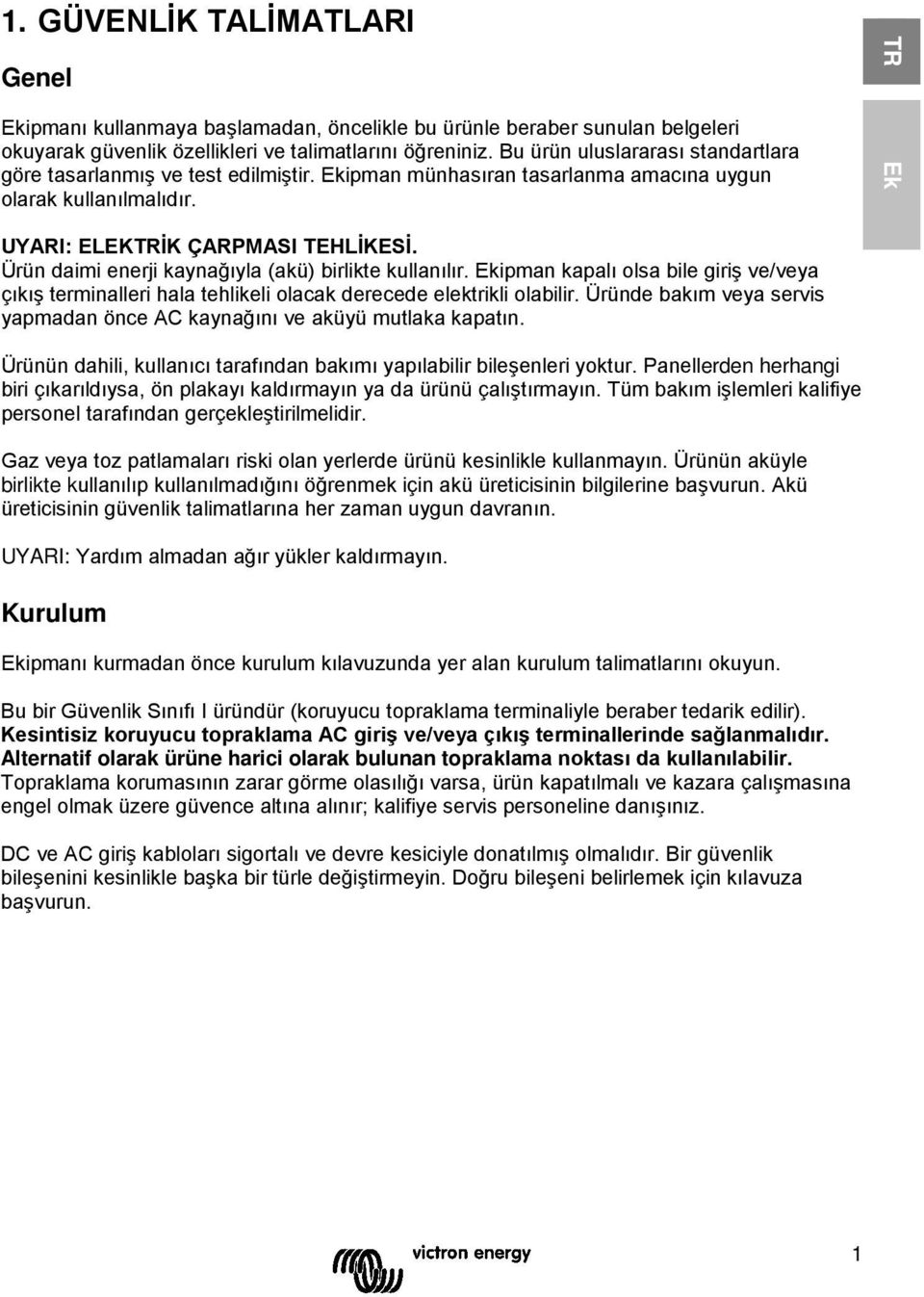 Ürün daimi enerji kaynağıyla (akü) birlikte kullanılır. Ekipman kapalı olsa bile giriş ve/veya çıkış terminalleri hala tehlikeli olacak derecede elektrikli olabilir.