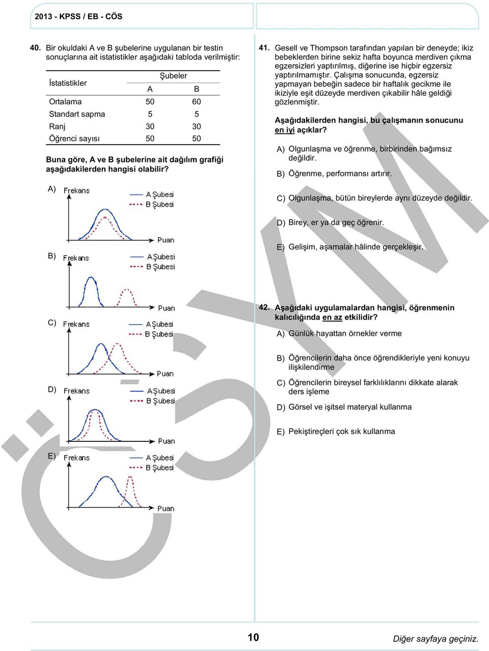 Çalışma sonucunda, egzersiz İstatistikler yapmayan bebeğin sadece bir haftalık gecikme ile A B ikiziyle eşit düzeyde merdiven çıkabilir hâle geldiği Ortalama 50 60 gözlenmiştir.