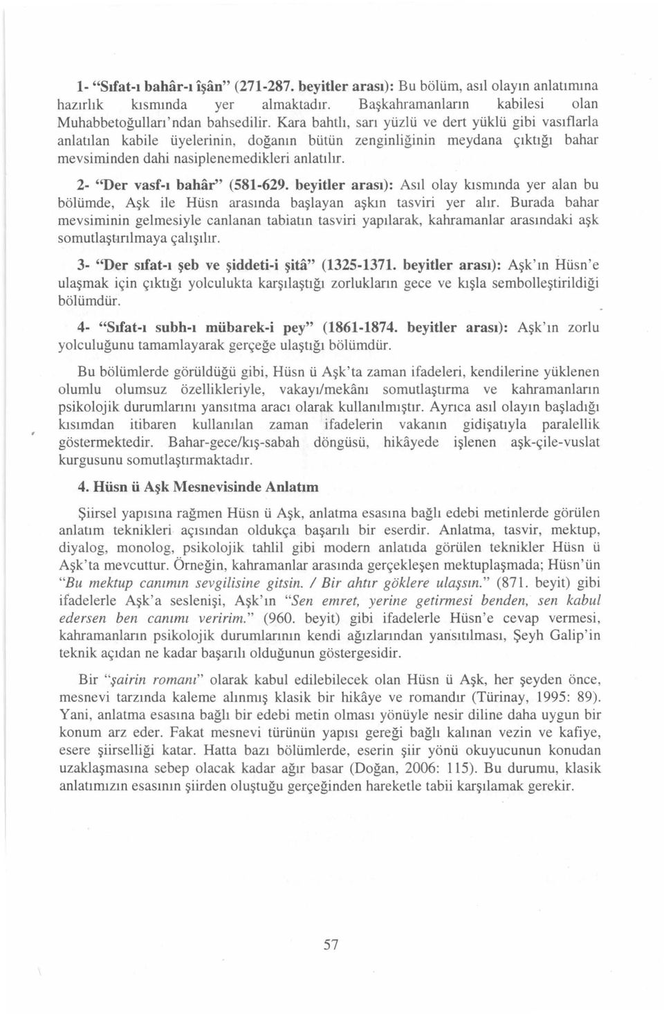 2- "Der vasf-ı bahar'' (581-629. beyitler arası): Asıl olay kısmında yer alan bu bölümde, Aşk ile Hüsn arasında başlayan aşkın tasviri yer alır.