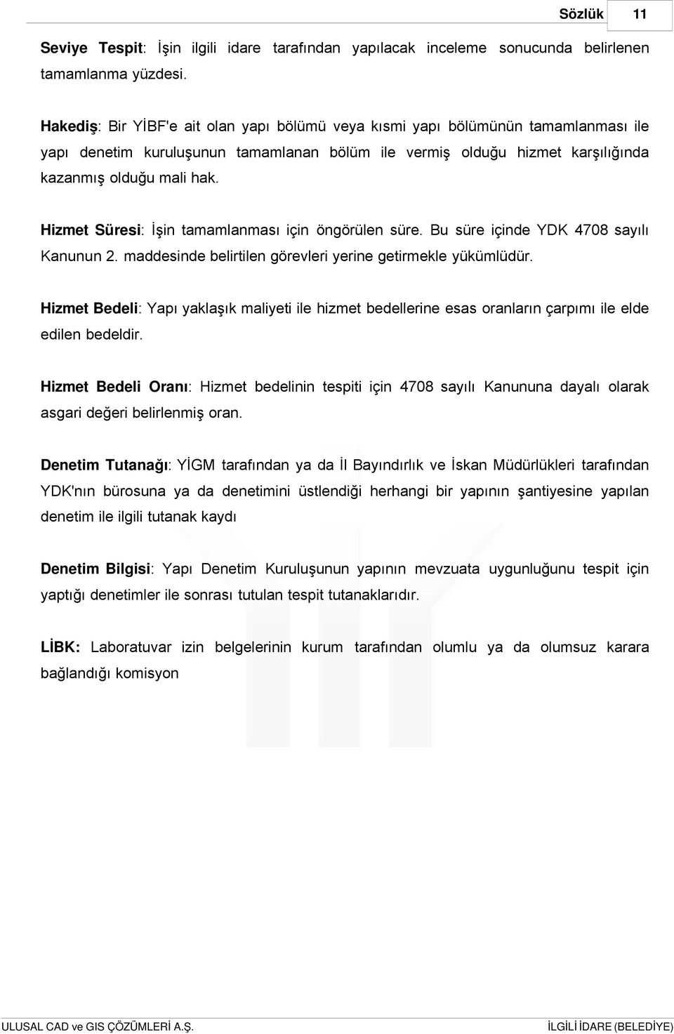 Hizmet Süresi: İşin tamamlanması için öngörülen süre. Bu süre içinde YDK 4708 sayılı Kanunun 2. maddesinde belirtilen görevleri yerine getirmekle yükümlüdür.