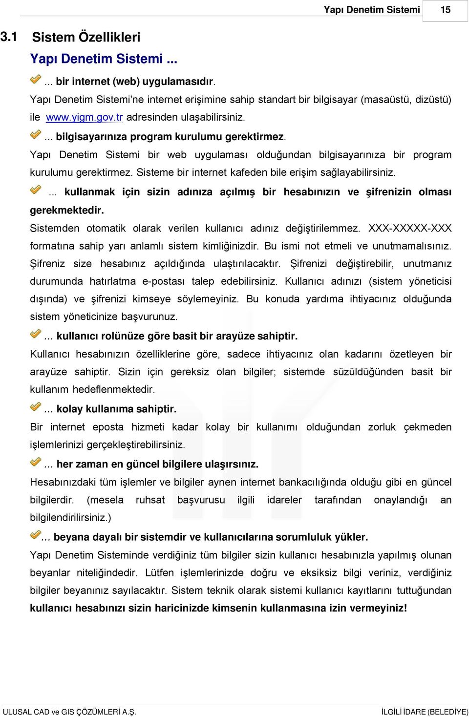 ... kullanmak için sizin adınıza açılmış bir hesabınızın ve şifrenizin olması gerekmektedir. Sistemden otomatik olarak verilen kullanıcı adınız değiştirilemmez.