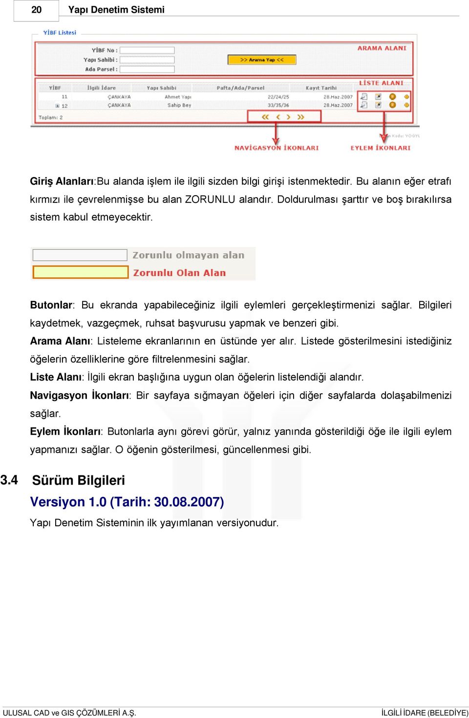 Bilgileri kaydetmek, vazgeçmek, ruhsat başvurusu yapmak ve benzeri gibi. Arama Alanı: Listeleme ekranlarının en üstünde yer alır.