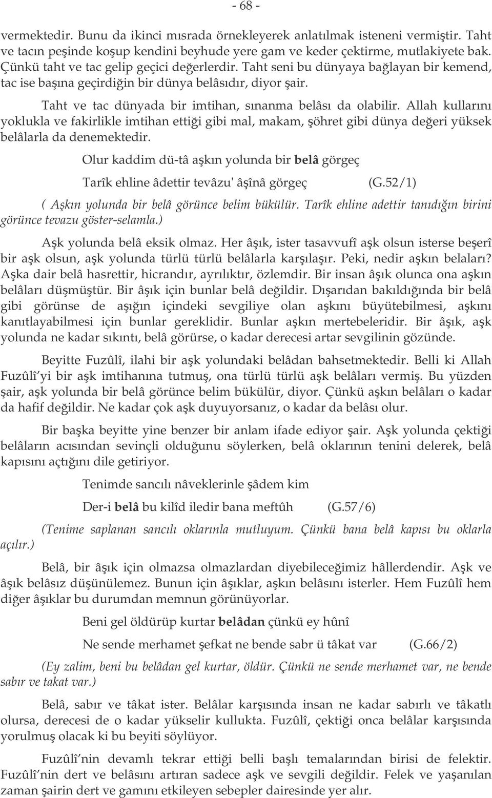 Allah kullarını yoklukla ve fakirlikle imtihan ettii gibi mal, makam, öhret gibi dünya deeri yüksek belâlarla da denemektedir.