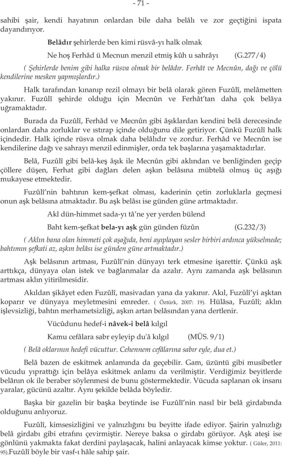 ) Halk tarafından kınanıp rezil olmayı bir belâ olarak gören Fuzûlî, melâmetten yakınır. Fuzûlî ehirde olduu için Mecnûn ve Ferhât tan daha çok belâya uramaktadır.