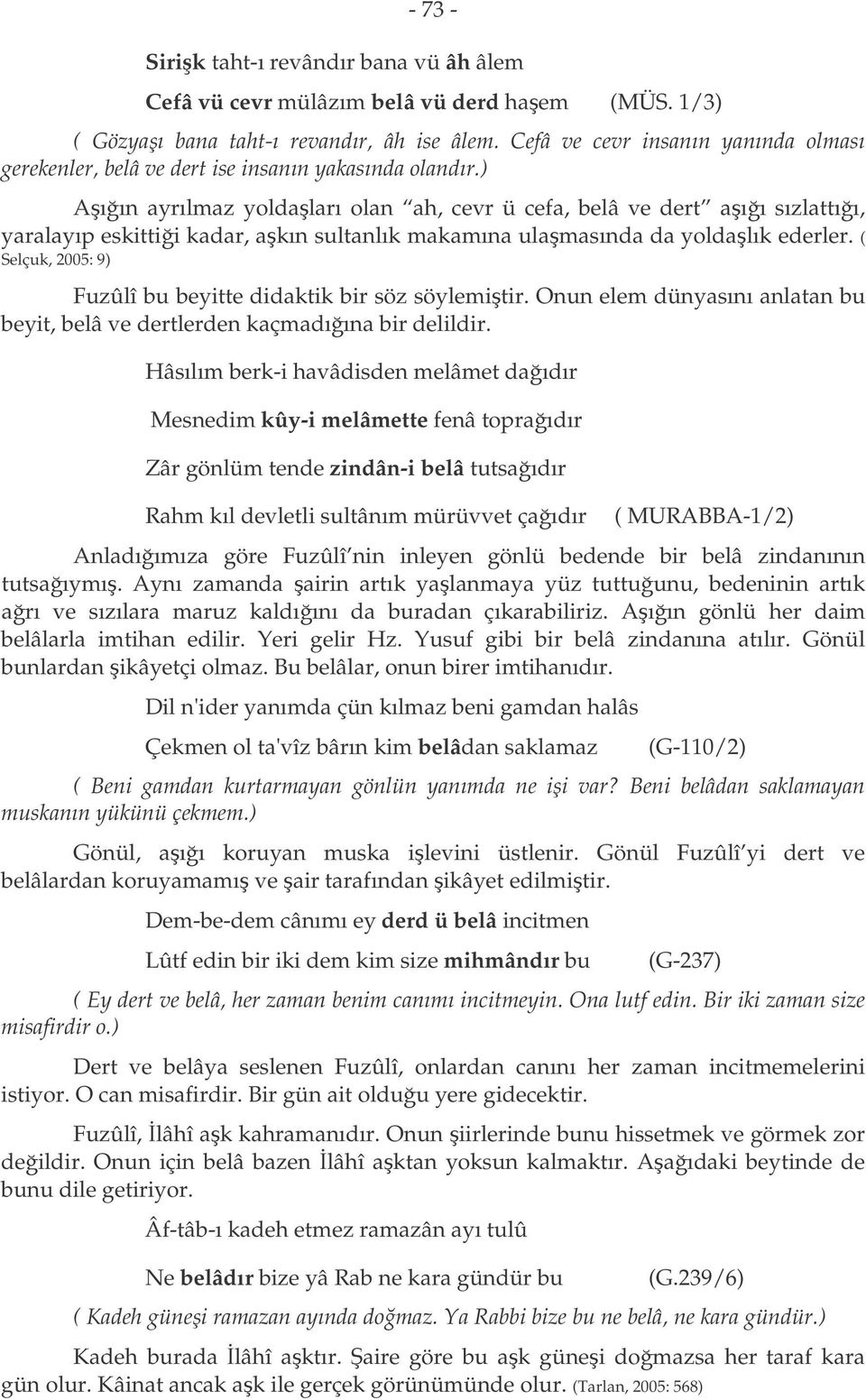 ) Aıın ayrılmaz yoldaları olan ah, cevr ü cefa, belâ ve dert aıı sızlattıı, yaralayıp eskittii kadar, akın sultanlık makamına ulamasında da yoldalık ederler.