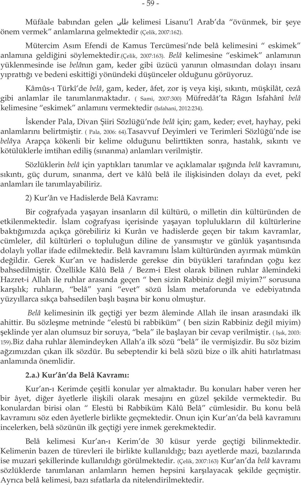 Belâ kelimesine eskimek anlamının yüklenmesinde ise belânın gam, keder gibi üzücü yanının olmasından dolayı insanı yıprattıı ve bedeni eskittii yönündeki düünceler olduunu görüyoruz.