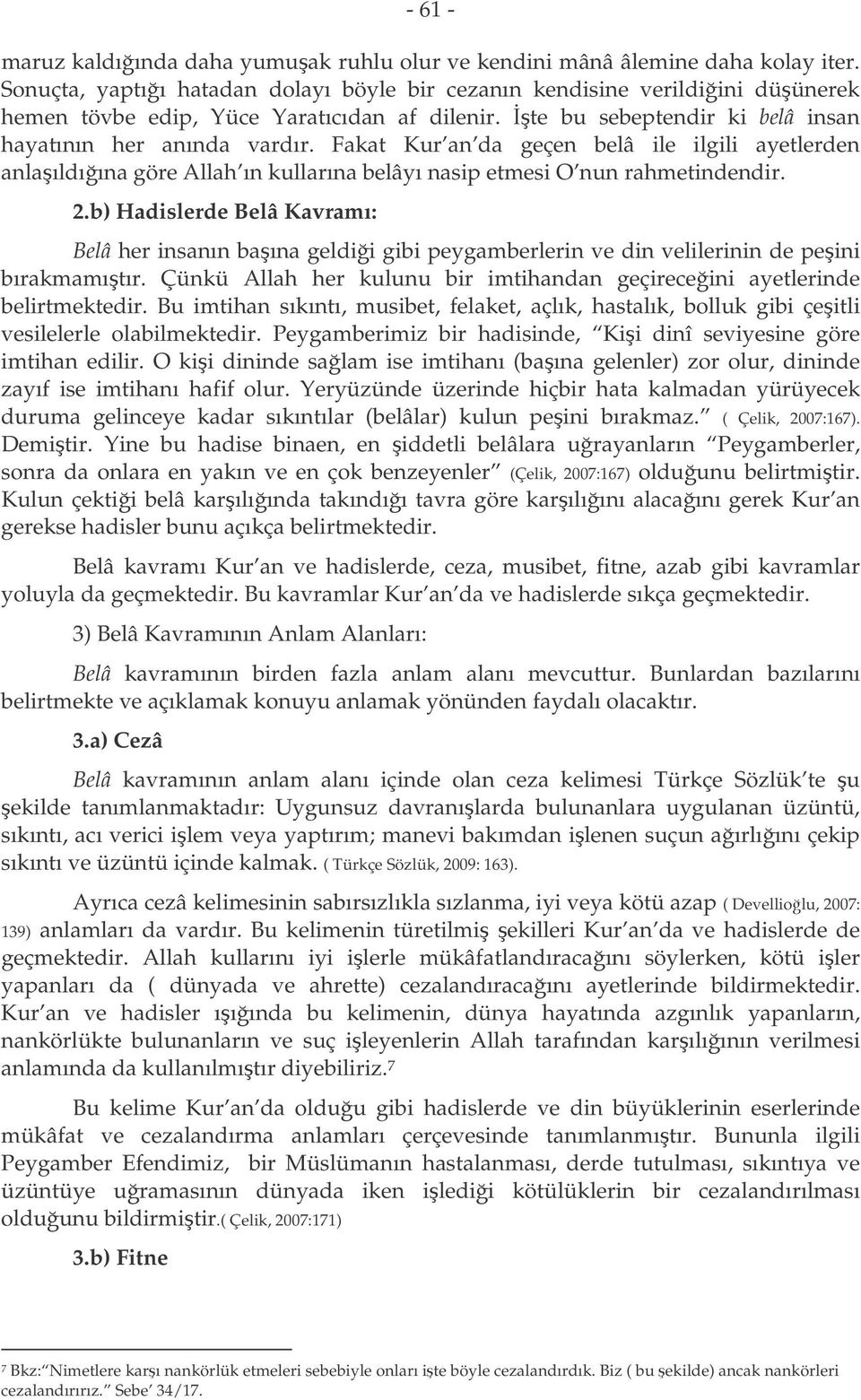 Fakat Kur an da geçen belâ ile ilgili ayetlerden anlaıldıına göre Allah ın kullarına belâyı nasip etmesi O nun rahmetindendir. 2.