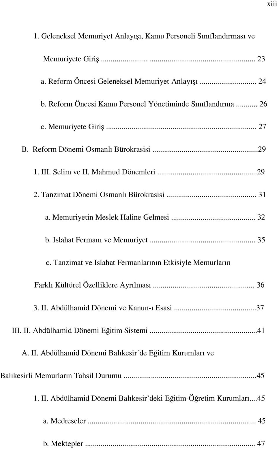 Tanzimat Dönemi Osmanlı Bürokrasisi... 31 a. Memuriyetin Meslek Haline Gelmesi... 32 b. Islahat Fermanı ve Memuriyet... 35 c.