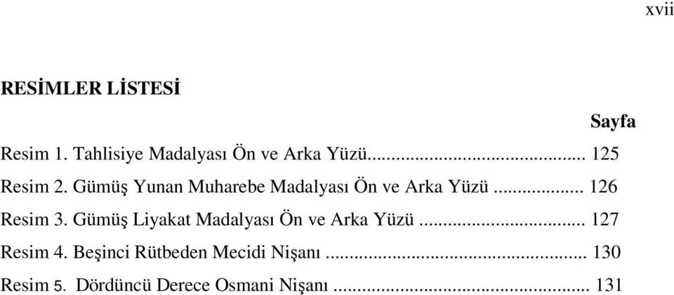 .. 126 Resim 3. Gümüş Liyakat Madalyası Ön ve Arka Yüzü... 127 Resim 4.