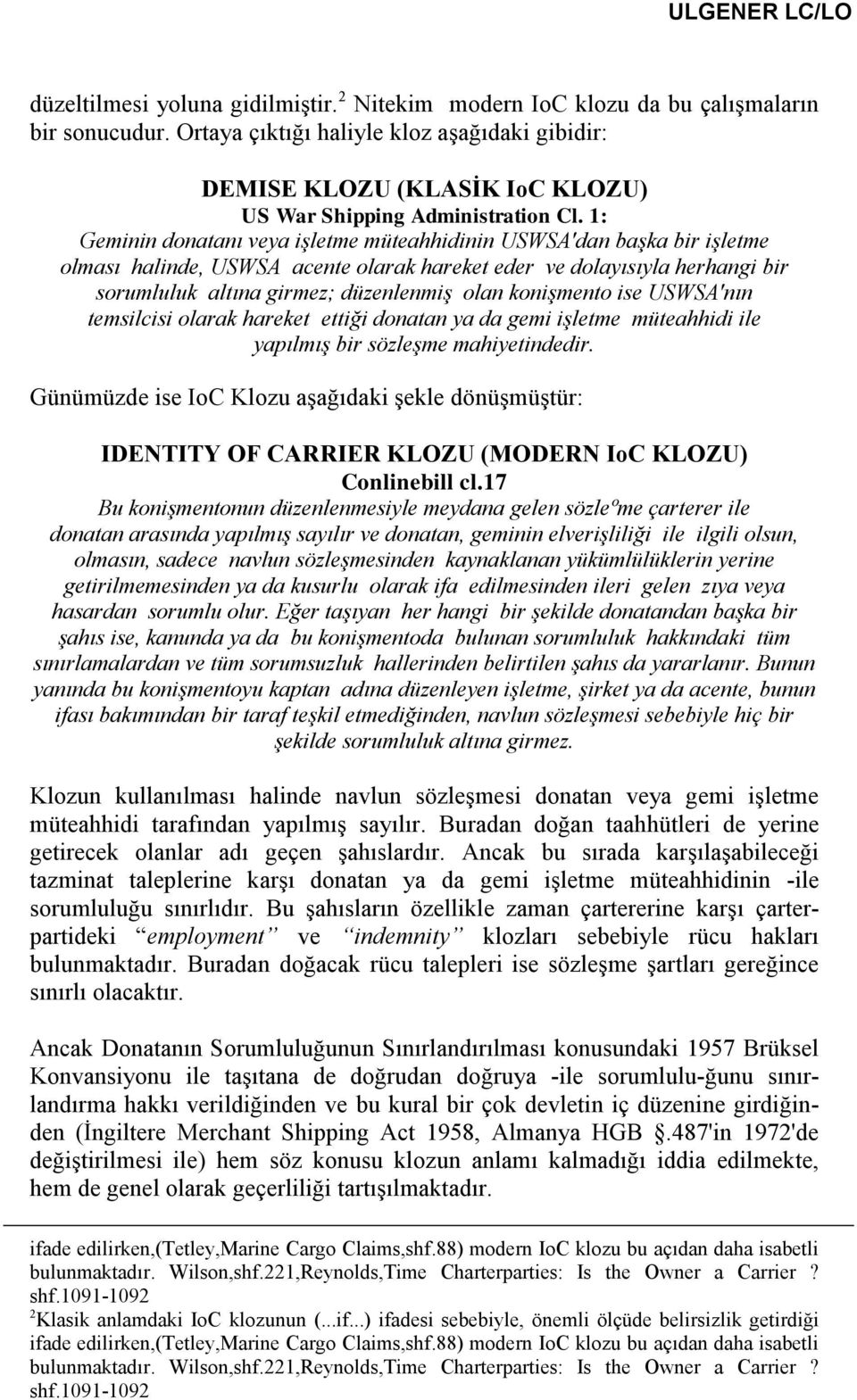 1: Geminin donatanı veya işletme müteahhidinin USWSA'dan başka bir işletme olması halinde, USWSA acente olarak hareket eder ve dolayısıyla herhangi bir sorumluluk altına girmez; düzenlenmiş olan