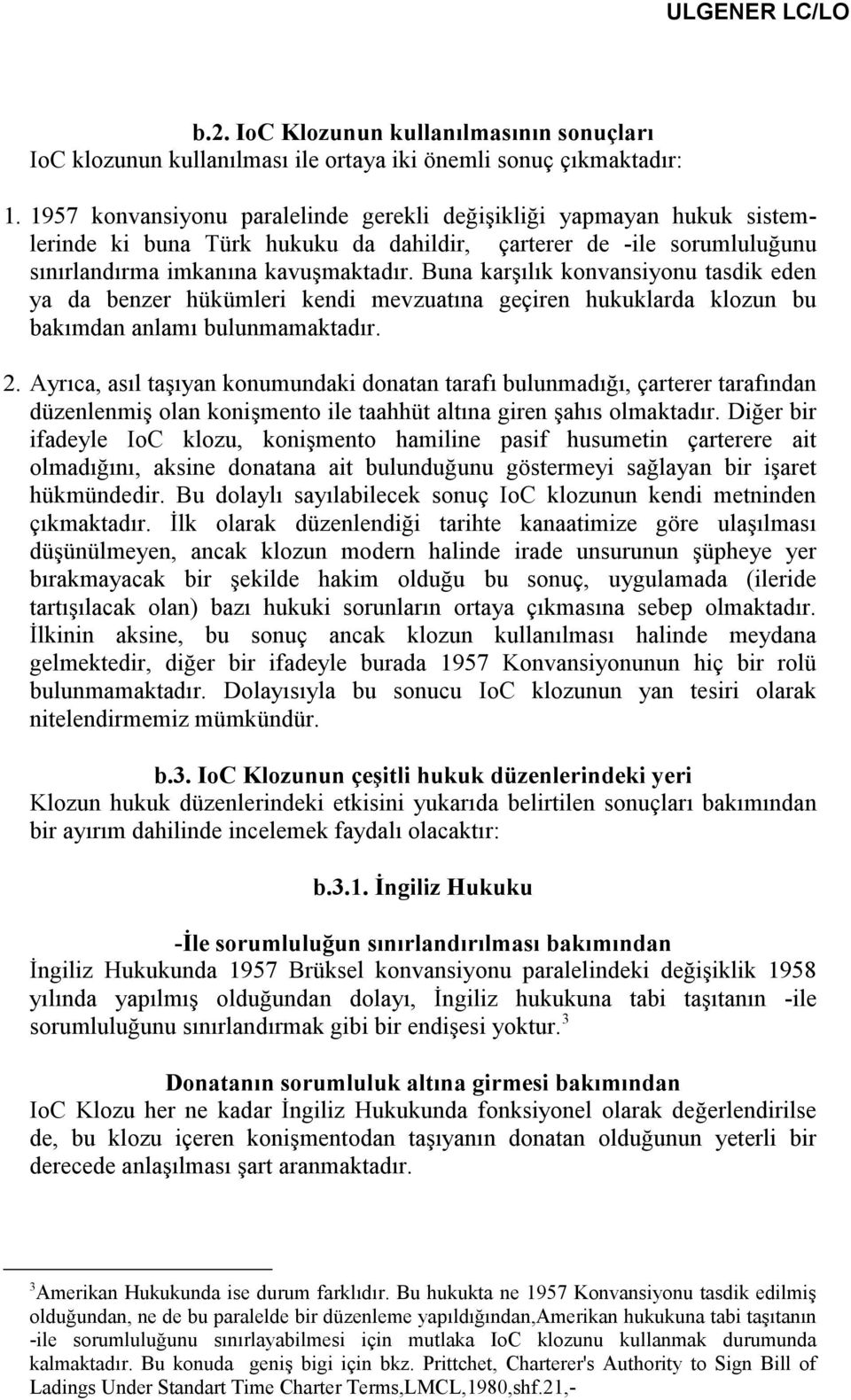 Buna karşılık konvansiyonu tasdik eden ya da benzer hükümleri kendi mevzuatına geçiren hukuklarda klozun bu bakımdan anlamı bulunmamaktadır. 2.