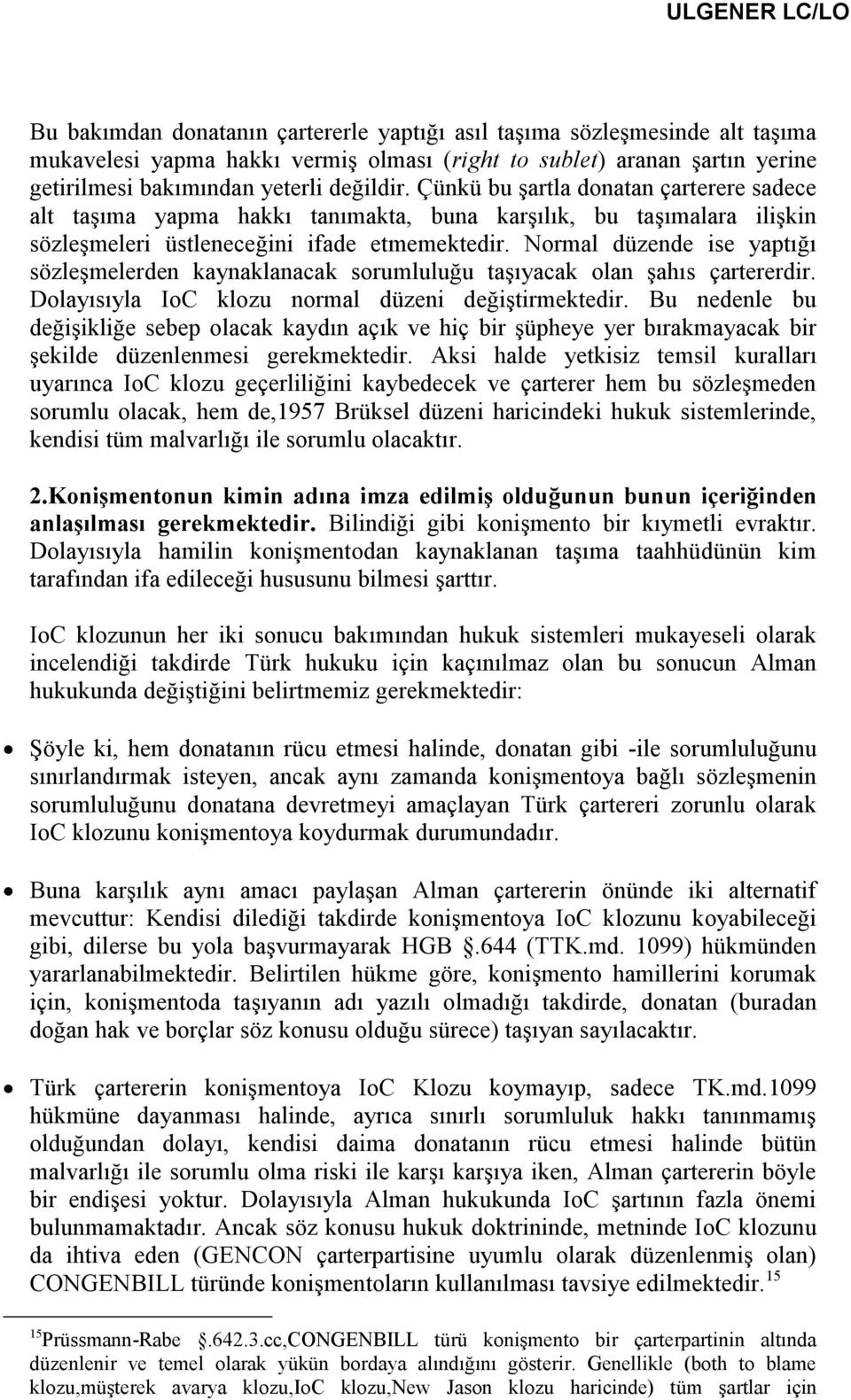 Normal düzende ise yaptığı sözleşmelerden kaynaklanacak sorumluluğu taşıyacak olan şahıs çartererdir. Dolayısıyla IoC klozu normal düzeni değiştirmektedir.