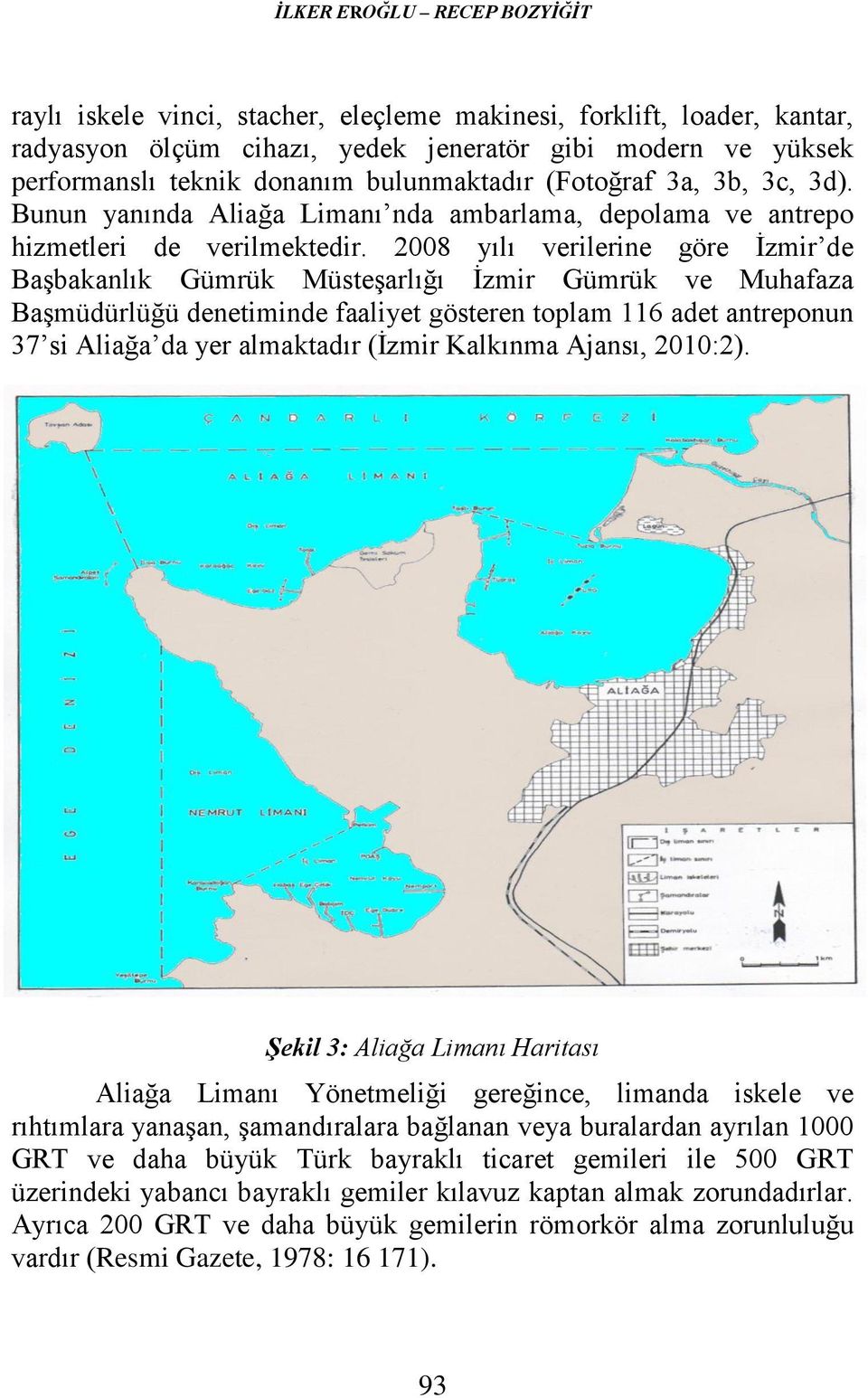 2008 yılı verilerine göre İzmir de Başbakanlık Gümrük Müsteşarlığı İzmir Gümrük ve Muhafaza Başmüdürlüğü denetiminde faaliyet gösteren toplam 116 adet antreponun 37 si Aliağa da yer almaktadır (İzmir