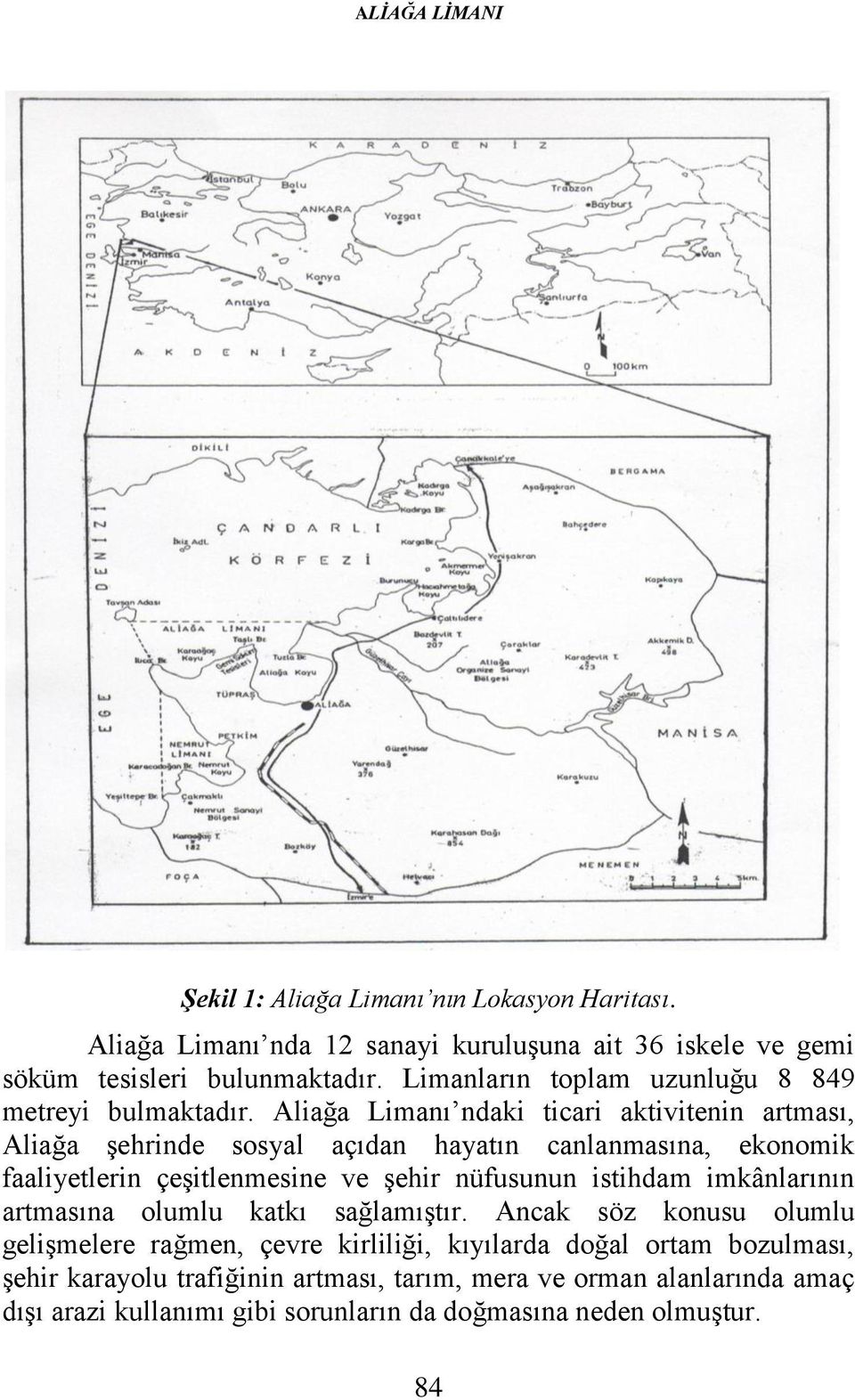 Aliağa Limanı ndaki ticari aktivitenin artması, Aliağa şehrinde sosyal açıdan hayatın canlanmasına, ekonomik faaliyetlerin çeşitlenmesine ve şehir nüfusunun