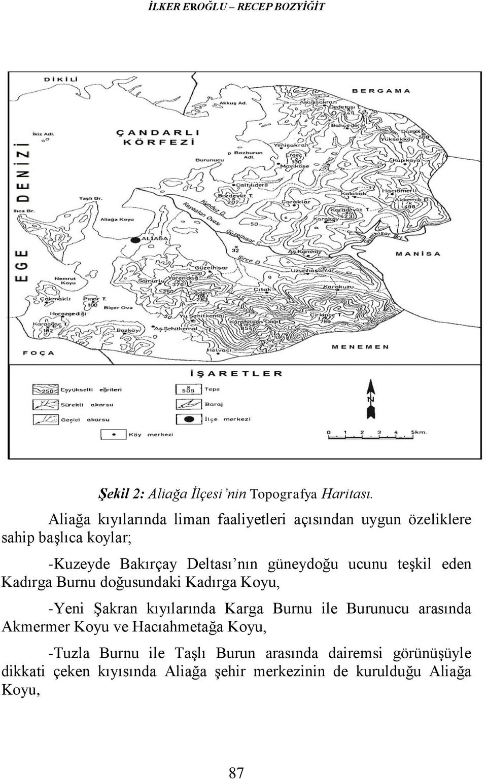 güneydoğu ucunu teşkil eden Kadırga Burnu doğusundaki Kadırga Koyu, -Yeni Şakran kıyılarında Karga Burnu ile Burunucu