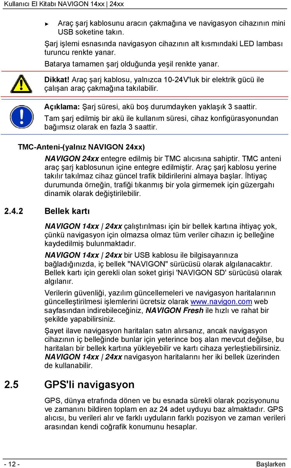 Açıklama: Şarj süresi, akü boş durumdayken yaklaşık 3 saattir. Tam şarj edilmiş bir akü ile kullanım süresi, cihaz konfigürasyonundan bağımsız olarak en fazla 3 saattir.