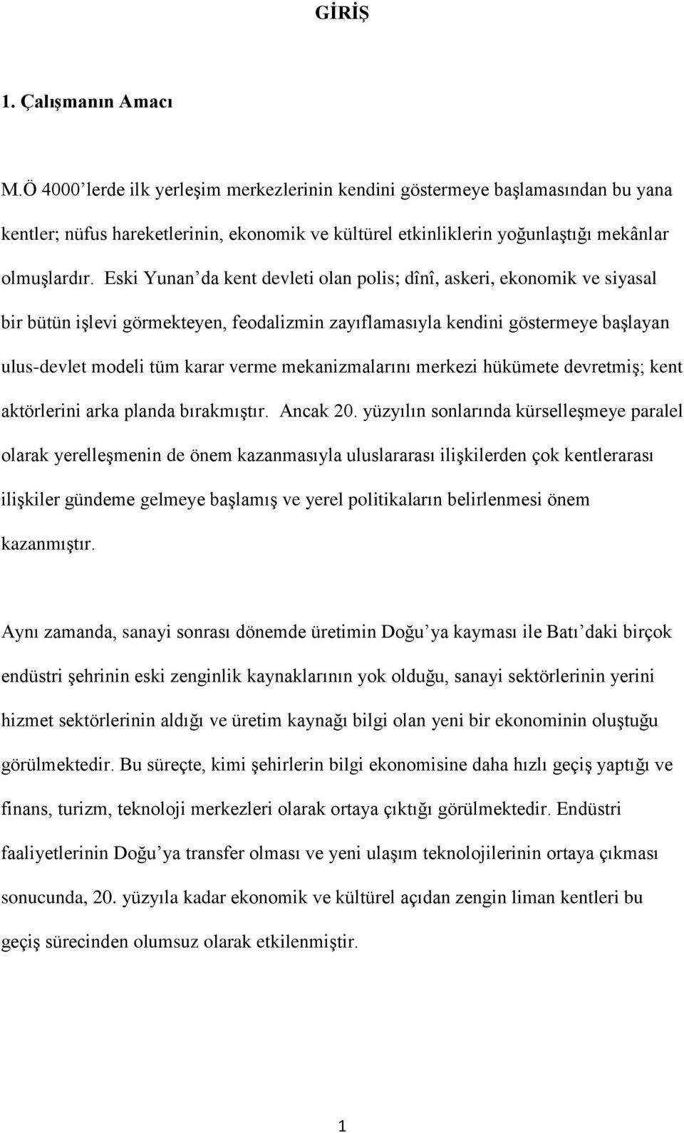 Eski Yunan da kent devleti olan polis; dînî, askeri, ekonomik ve siyasal bir bütün işlevi görmekteyen, feodalizmin zayıflamasıyla kendini göstermeye başlayan ulus-devlet modeli tüm karar verme