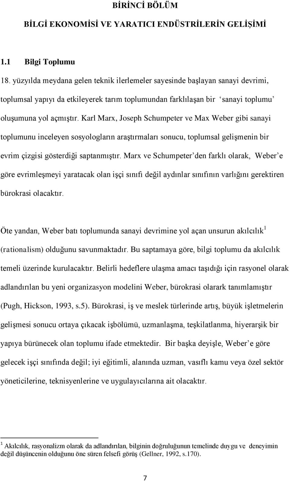 Karl Marx, Joseph Schumpeter ve Max Weber gibi sanayi toplumunu inceleyen sosyologların araştırmaları sonucu, toplumsal gelişmenin bir evrim çizgisi gösterdiği saptanmıştır.