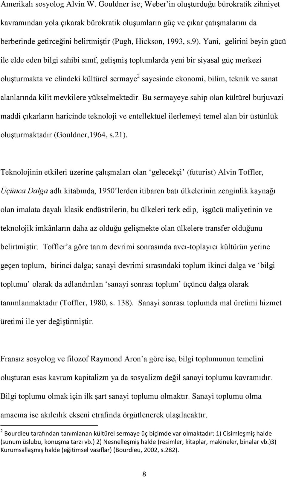 Yani, gelirini beyin gücü ile elde eden bilgi sahibi sınıf, gelişmiş toplumlarda yeni bir siyasal güç merkezi oluşturmakta ve elindeki kültürel sermaye 2 sayesinde ekonomi, bilim, teknik ve sanat