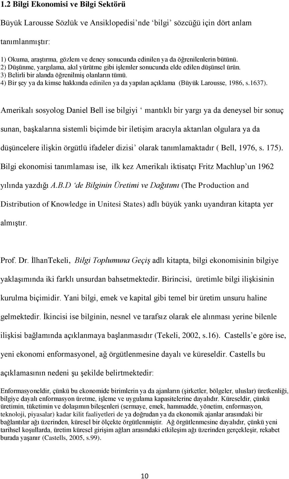 4) Bir şey ya da kimse hakkında edinilen ya da yapılan açıklama (Büyük Larousse, 1986, s.1637).