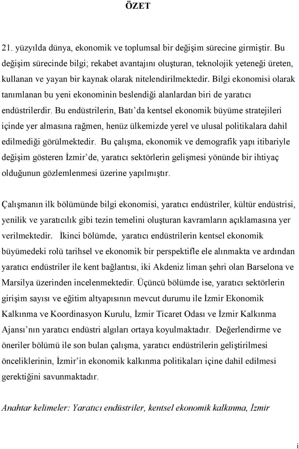 Bilgi ekonomisi olarak tanımlanan bu yeni ekonominin beslendiği alanlardan biri de yaratıcı endüstrilerdir.