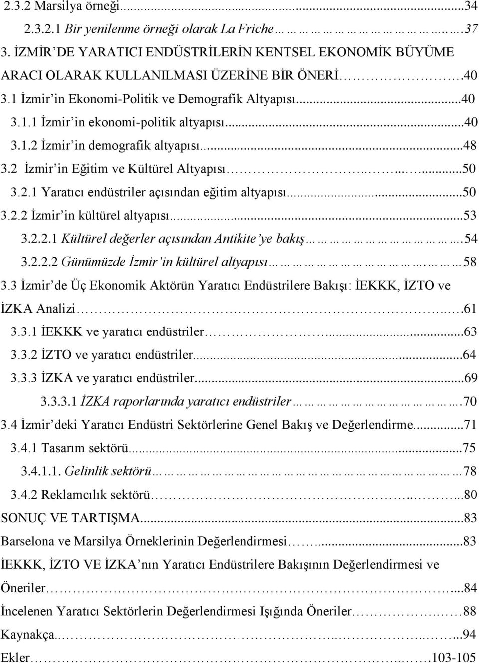 ..50 3.2.2 İzmir in kültürel altyapısı...53 3.2.2.1 Kültürel değerler açısından Antikite ye bakış.54 3.2.2.2 Günümüzde İzmir in kültürel altyapısı. 58 3.