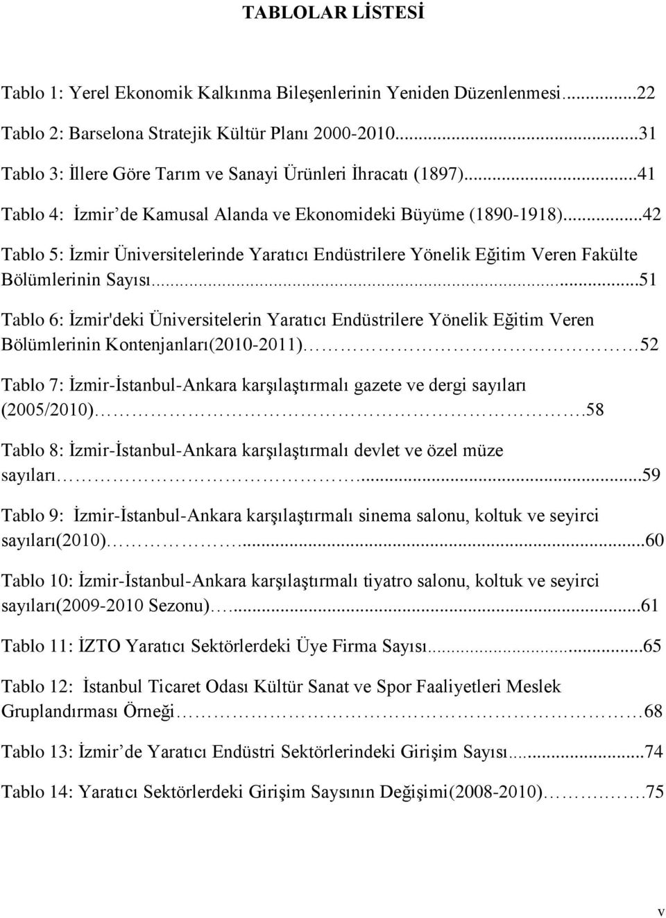 ..42 Tablo 5: İzmir Üniversitelerinde Yaratıcı Endüstrilere Yönelik Eğitim Veren Fakülte Bölümlerinin Sayısı.