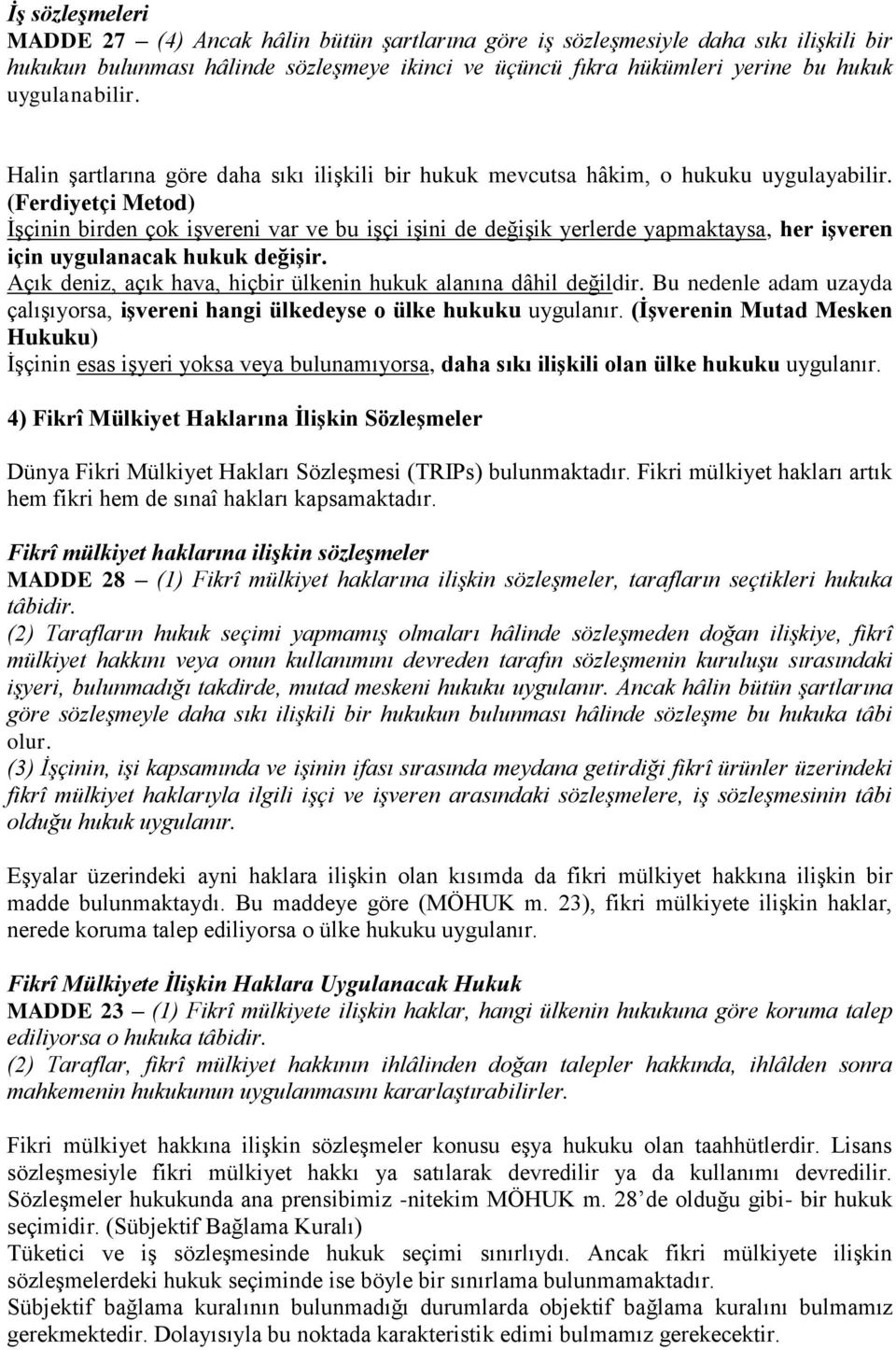 (Ferdiyetçi Metod) İşçinin birden çok işvereni var ve bu işçi işini de değişik yerlerde yapmaktaysa, her işveren için uygulanacak hukuk değişir.