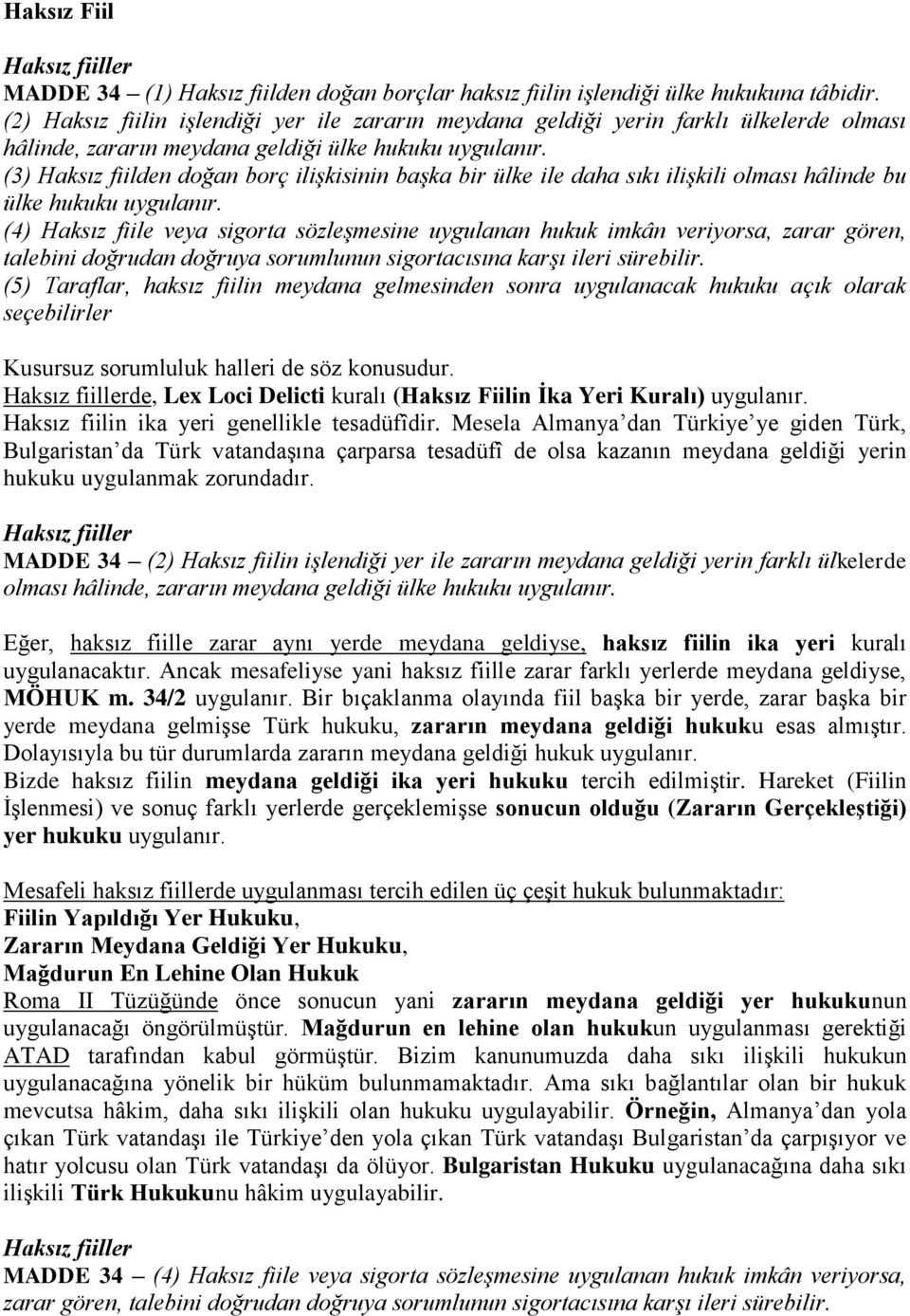 (3) Haksız fiilden doğan borç ilişkisinin başka bir ülke ile daha sıkı ilişkili olması hâlinde bu ülke hukuku uygulanır.