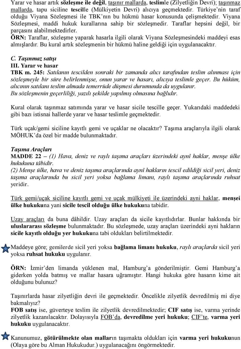 Taraflar hepsini değil, bir parçasını alabilmektedirler. ÖRN: Taraflar, sözleşme yaparak hasarla ilgili olarak Viyana Sözleşmesindeki maddeyi esas almışlardır.