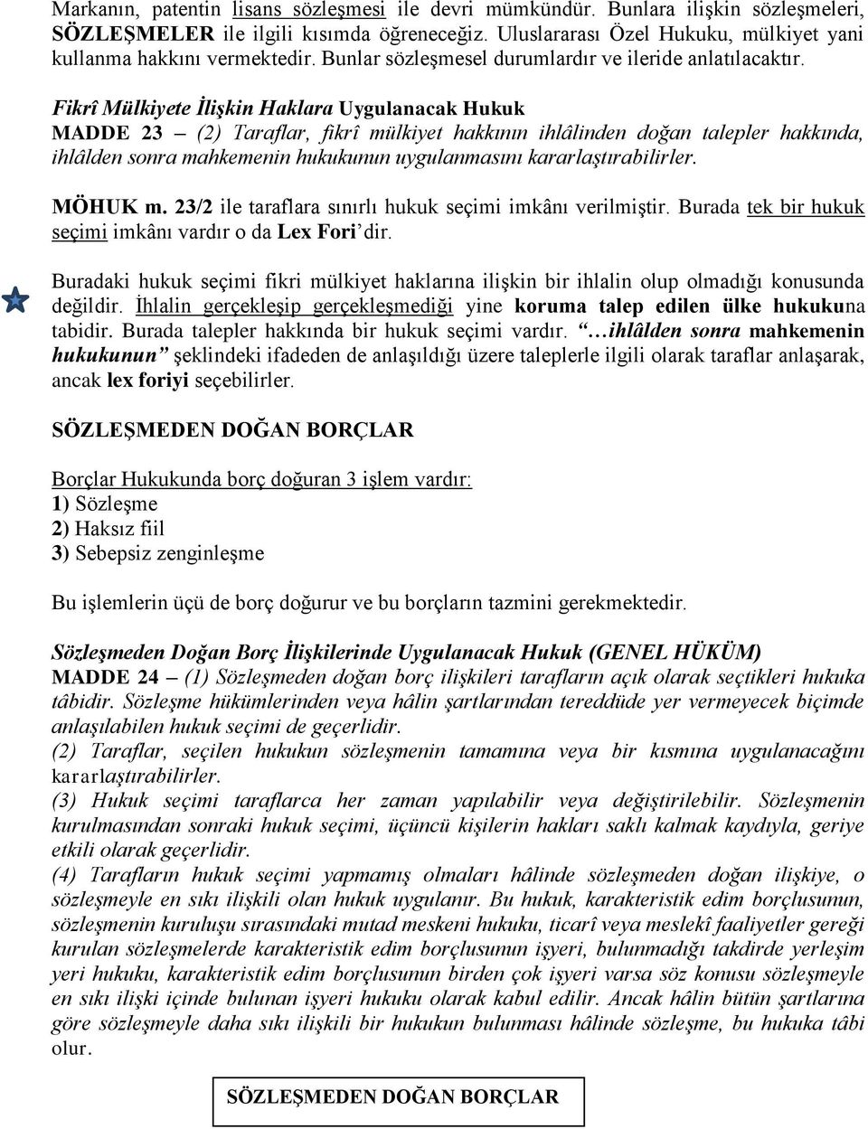 Fikrî Mülkiyete İlişkin Haklara Uygulanacak Hukuk MADDE 23 (2) Taraflar, fikrî mülkiyet hakkının ihlâlinden doğan talepler hakkında, ihlâlden sonra mahkemenin hukukunun uygulanmasını