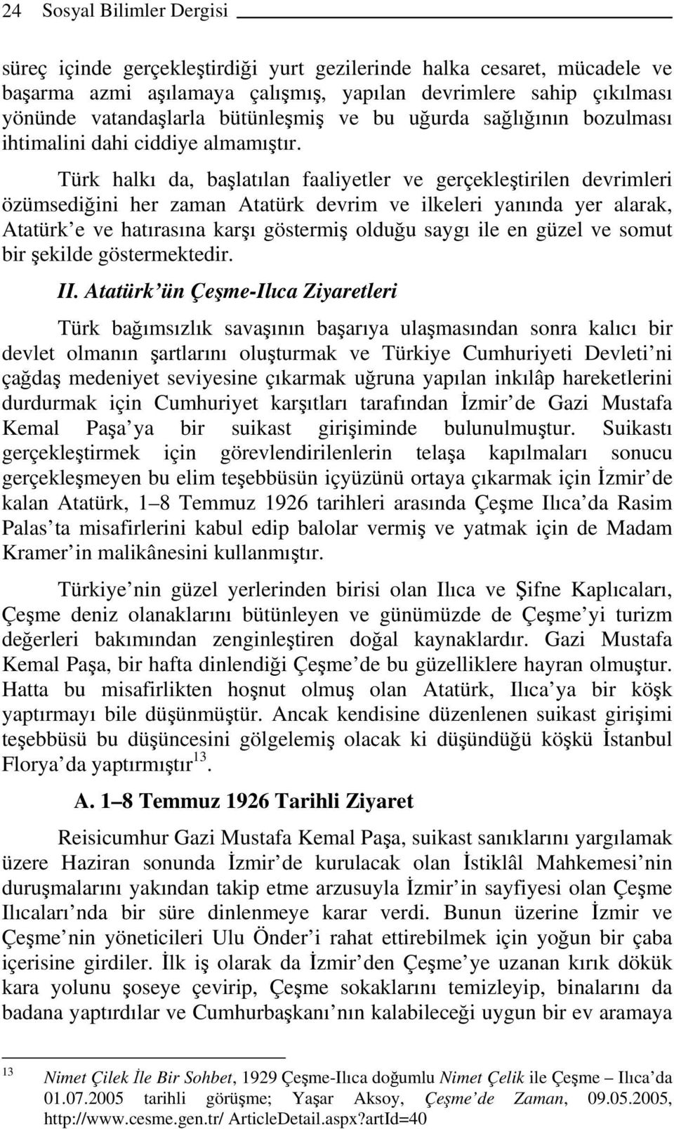 Türk halkı da, başlatılan faaliyetler ve gerçekleştirilen devrimleri özümsediğini her zaman Atatürk devrim ve ilkeleri yanında yer alarak, Atatürk e ve hatırasına karşı göstermiş olduğu saygı ile en