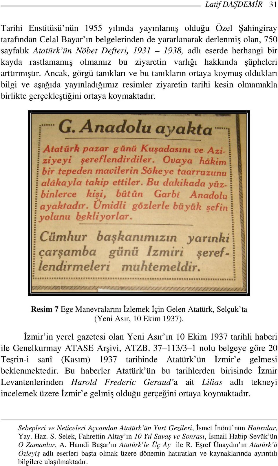 Ancak, görgü tanıkları ve bu tanıkların ortaya koymuş oldukları bilgi ve aşağıda yayınladığımız resimler ziyaretin tarihi kesin olmamakla birlikte gerçekleştiğini ortaya koymaktadır.